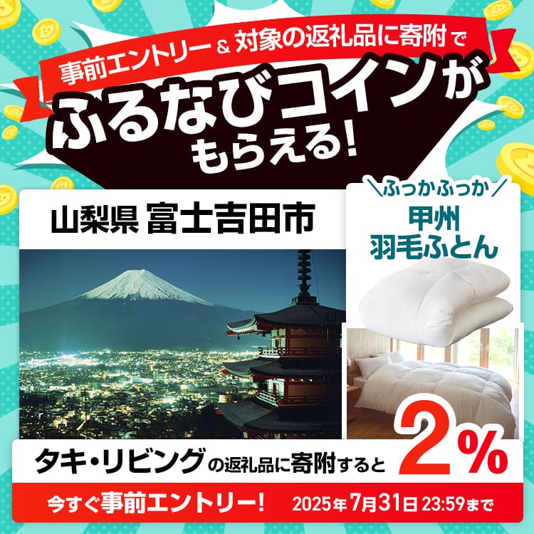 事前エントリー＆山梨県富士吉田市で取り扱うタキ・リビングの返礼品への寄附で2%分のふるなびコインがもらえる！ 今すぐ事前エントリー！ 2025年7月31日 23:59まで